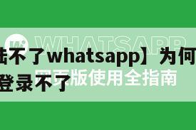 【登陆不了whatsapp】为何whatsapp登录不了