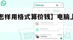 【电脑上怎样用格式算价钱】电脑上怎样用whatsapp